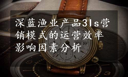 深蓝渔业产品3Is营销模式的运营效率影响因素分析