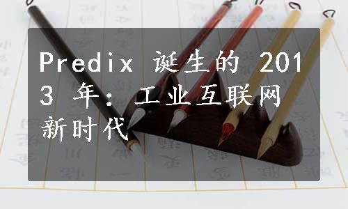 Predix 诞生的 2013 年：工业互联网新时代