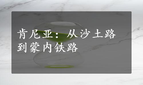 肯尼亚：从沙土路到蒙内铁路