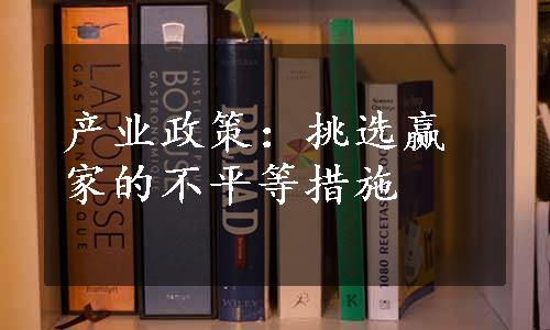 产业政策：挑选赢家的不平等措施