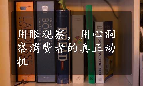 用眼观察，用心洞察消费者的真正动机