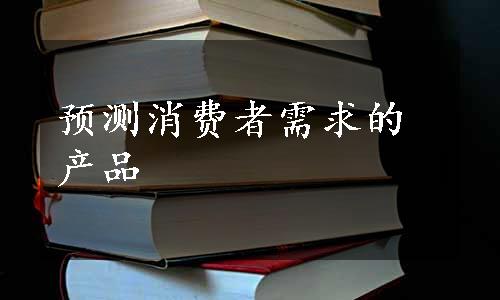 预测消费者需求的产品