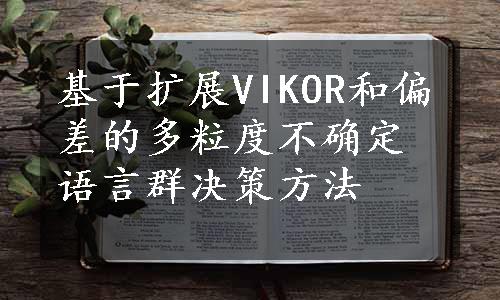 基于扩展VIKOR和偏差的多粒度不确定语言群决策方法