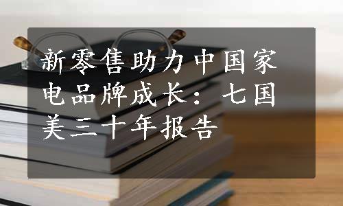 新零售助力中国家电品牌成长：七国美三十年报告