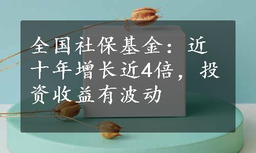 全国社保基金：近十年增长近4倍，投资收益有波动