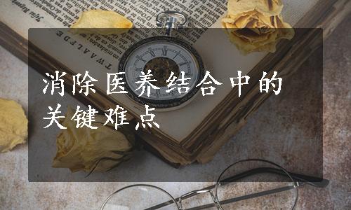 消除医养结合中的关键难点