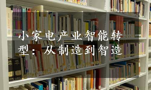 小家电产业智能转型：从制造到智造