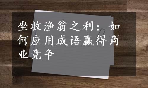 坐收渔翁之利：如何应用成语赢得商业竞争