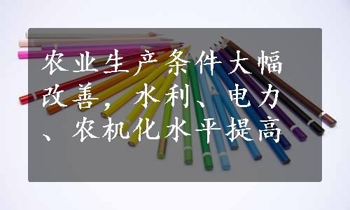 农业生产条件大幅改善，水利、电力、农机化水平提高