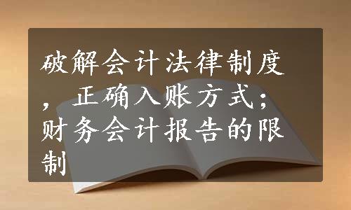 破解会计法律制度，正确入账方式；财务会计报告的限制