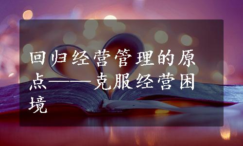 回归经营管理的原点——克服经营困境