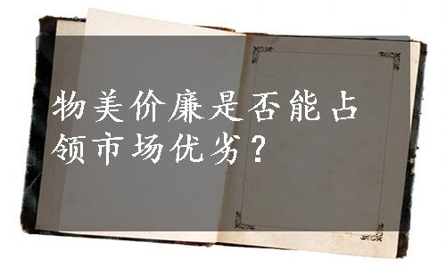 物美价廉是否能占领市场优劣？