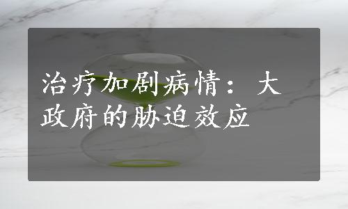 治疗加剧病情：大政府的胁迫效应