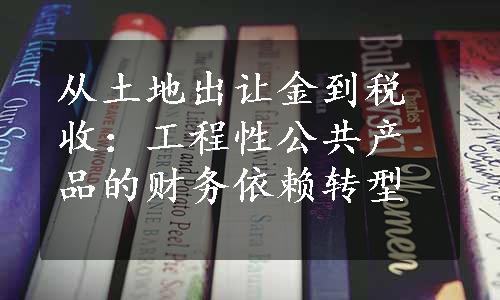 从土地出让金到税收：工程性公共产品的财务依赖转型