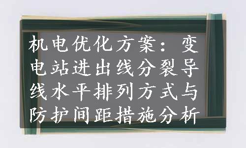 机电优化方案：变电站进出线分裂导线水平排列方式与防护间距措施分析