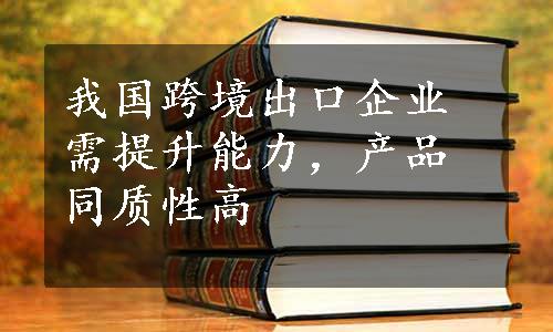 我国跨境出口企业需提升能力，产品同质性高