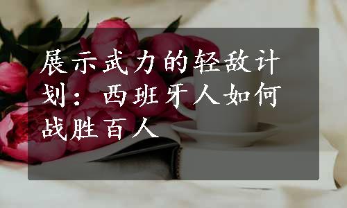 展示武力的轻敌计划：西班牙人如何战胜百人