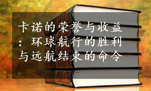 卡诺的荣誉与收益：环球航行的胜利与远航结束的命令