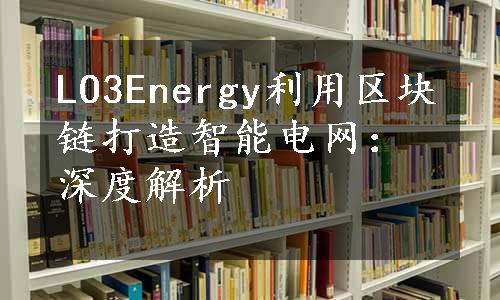 LO3Energy利用区块链打造智能电网：深度解析