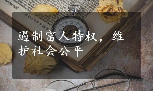 遏制富人特权，维护社会公平