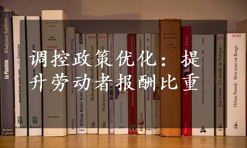 调控政策优化：提升劳动者报酬比重