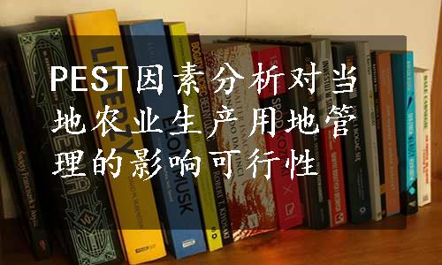 PEST因素分析对当地农业生产用地管理的影响可行性