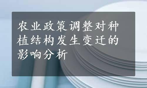 农业政策调整对种植结构发生变迁的影响分析