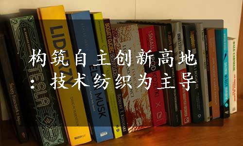 构筑自主创新高地：技术纺织为主导