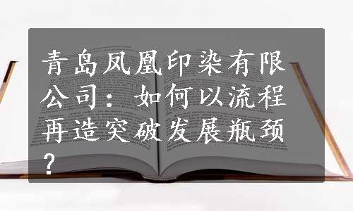 青岛凤凰印染有限公司：如何以流程再造突破发展瓶颈？