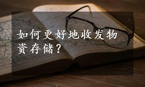 如何更好地收发物资存储？