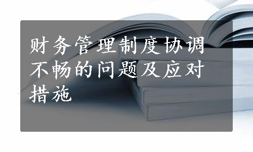 财务管理制度协调不畅的问题及应对措施