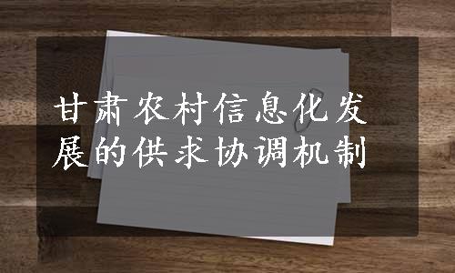 甘肃农村信息化发展的供求协调机制