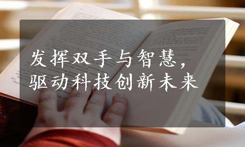 发挥双手与智慧，驱动科技创新未来