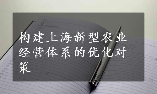 构建上海新型农业经营体系的优化对策