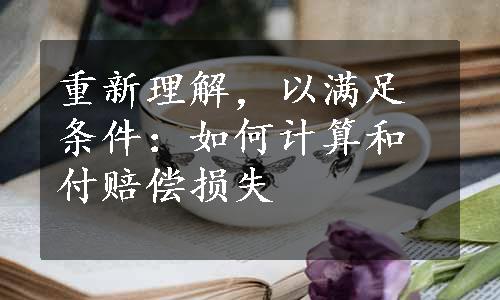 重新理解，以满足条件：如何计算和付赔偿损失