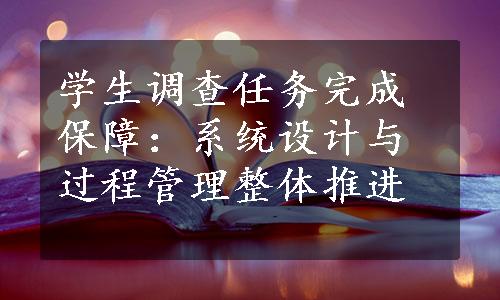 学生调查任务完成保障：系统设计与过程管理整体推进