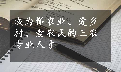 成为懂农业、爱乡村、爱农民的三农专业人才