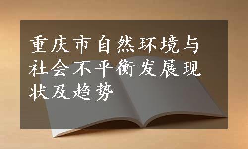 重庆市自然环境与社会不平衡发展现状及趋势