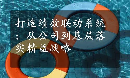 打造绩效联动系统：从公司到基层落实精益战略