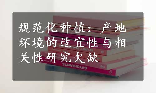 规范化种植：产地环境的适宜性与相关性研究欠缺