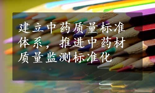 建立中药质量标准体系，推进中药材质量监测标准化