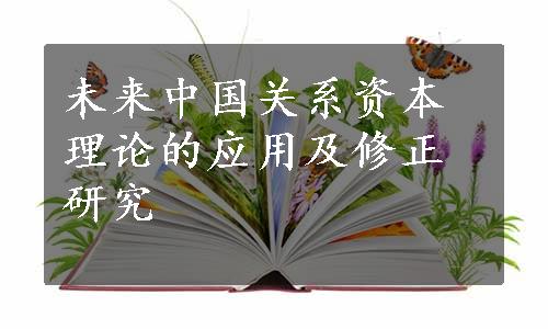 未来中国关系资本理论的应用及修正研究