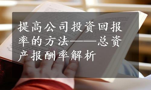 提高公司投资回报率的方法——总资产报酬率解析