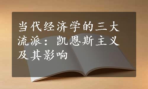 当代经济学的三大流派：凯恩斯主义及其影响