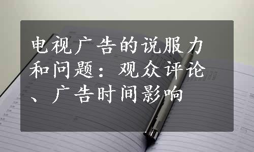 电视广告的说服力和问题：观众评论、广告时间影响