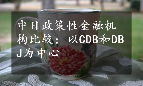 中日政策性金融机构比较：以CDB和DBJ为中心