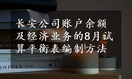 长安公司账户余额及经济业务的8月试算平衡表编制方法