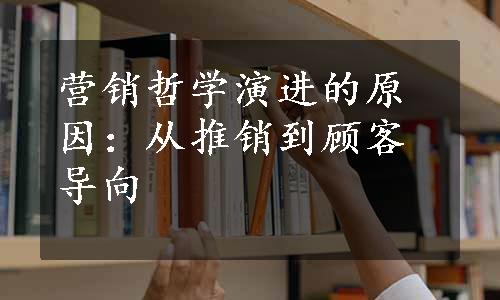 营销哲学演进的原因：从推销到顾客导向