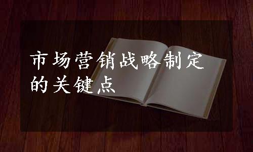 市场营销战略制定的关键点