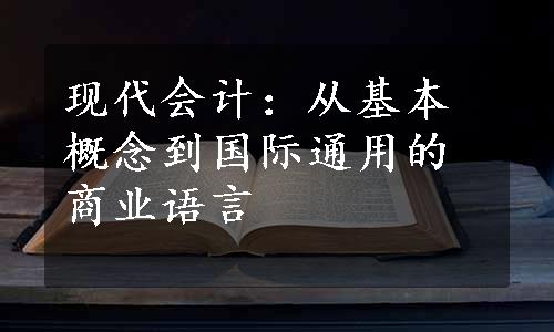 现代会计：从基本概念到国际通用的商业语言